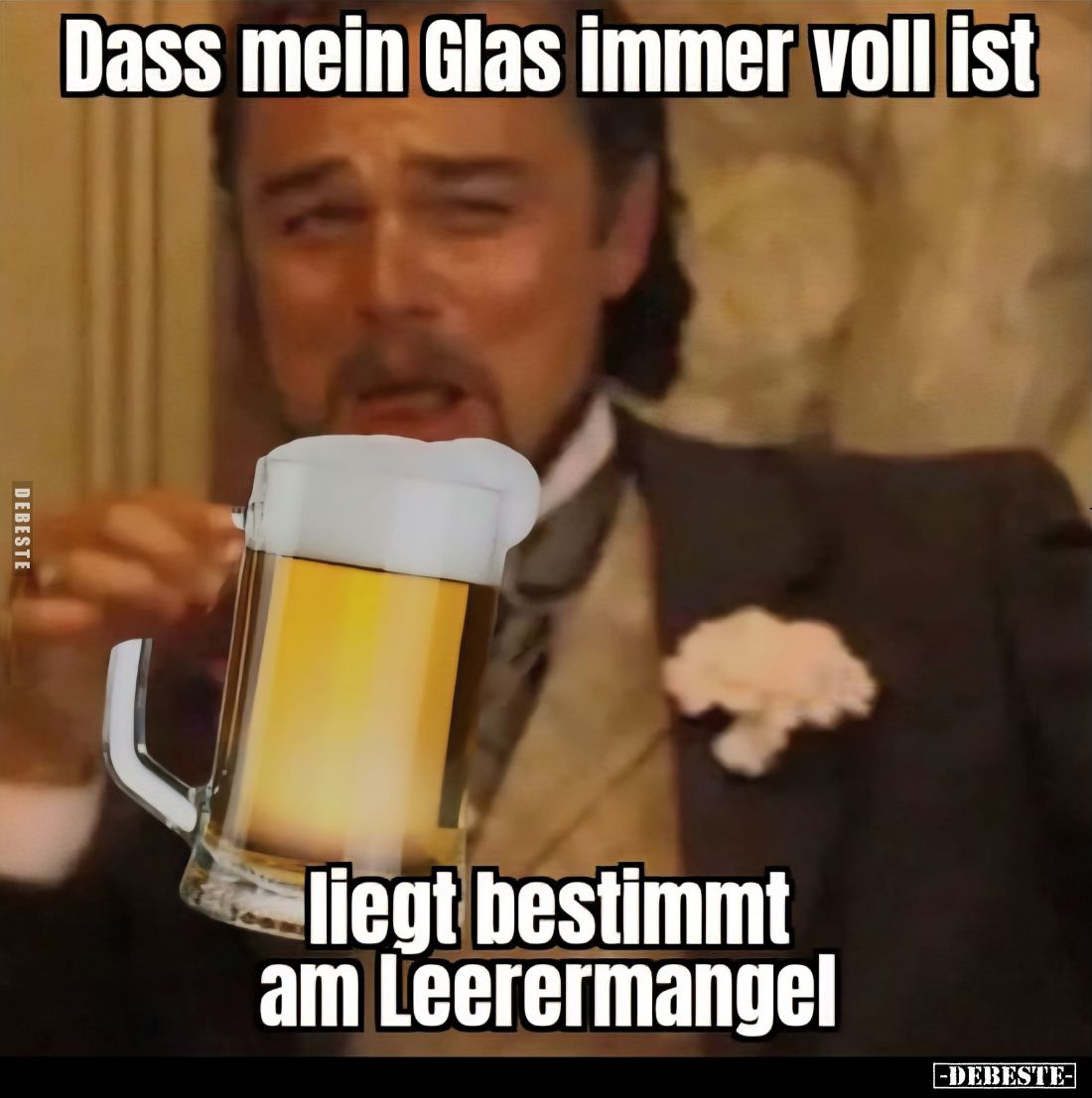 Dass mein Glas immer voll ist
liegt bestimmt am Leerermangel.