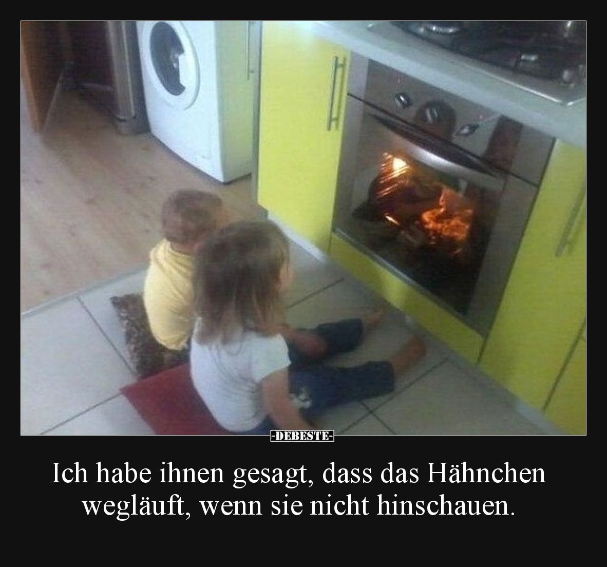 Ich habe ihnen gesagt, dass das Hähnchen wegläuft, wenn sie nicht hinschauen.