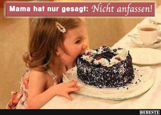 Mama hat nur gesagt: Nicht anfassen!