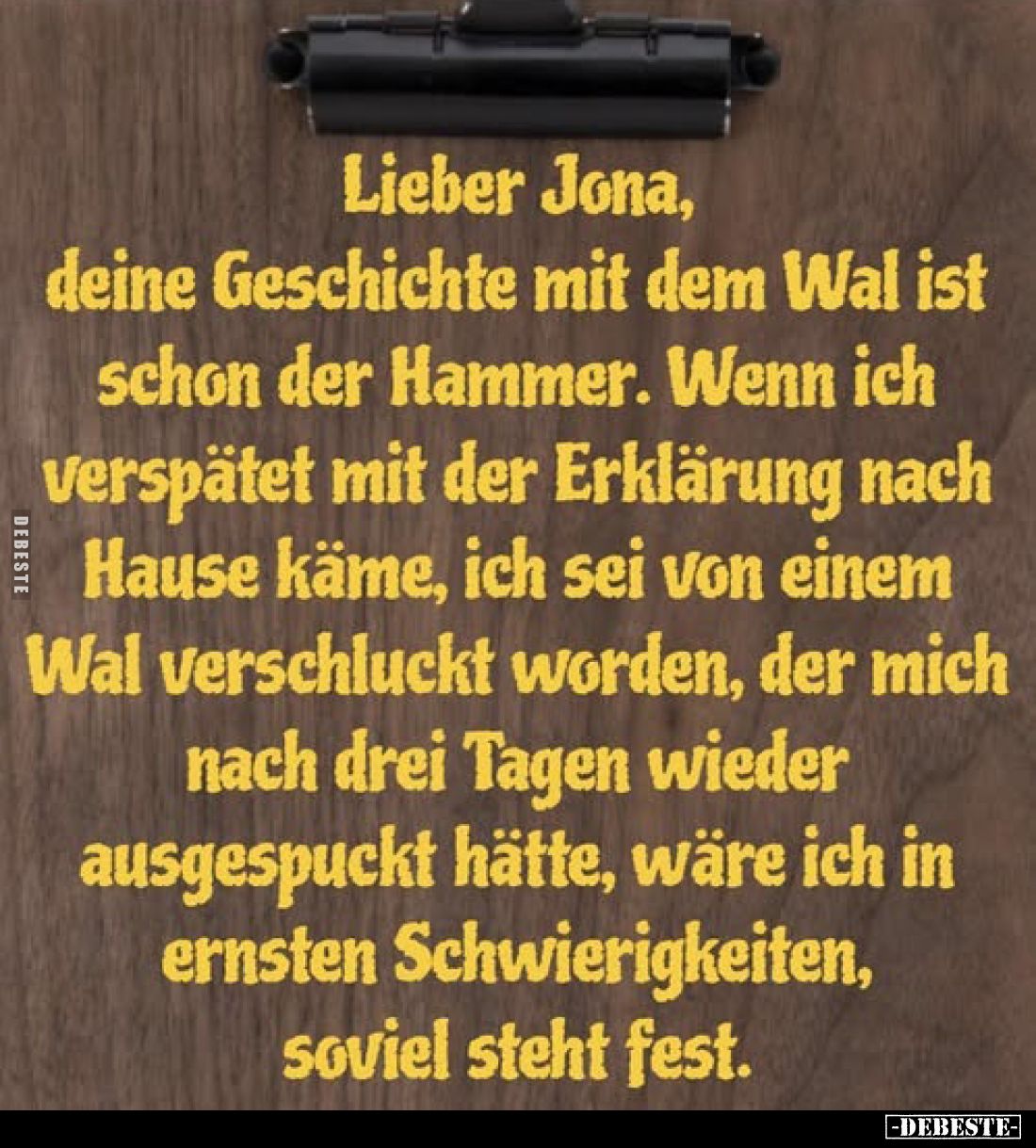 Lieber Jona, deine Geschichte mit dem Wal ist schon der Hammer. Wenn ich verspätet mit der Erklärung nach Hause käme, ich sei...
