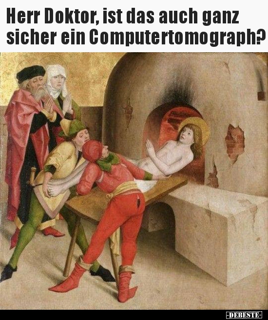 Herr Doktor, ist das auch ganz sicher ein..
