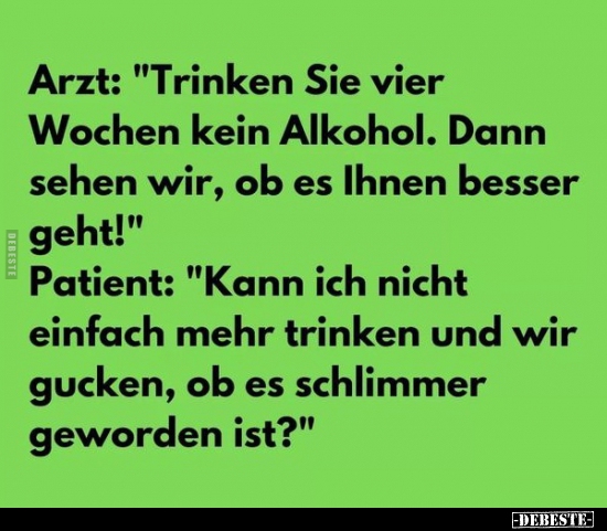 Arzt: "Trinken Sie vier Wochen kein Alkohol. Dann sehen.." - Lustige Bilder | DEBESTE.de