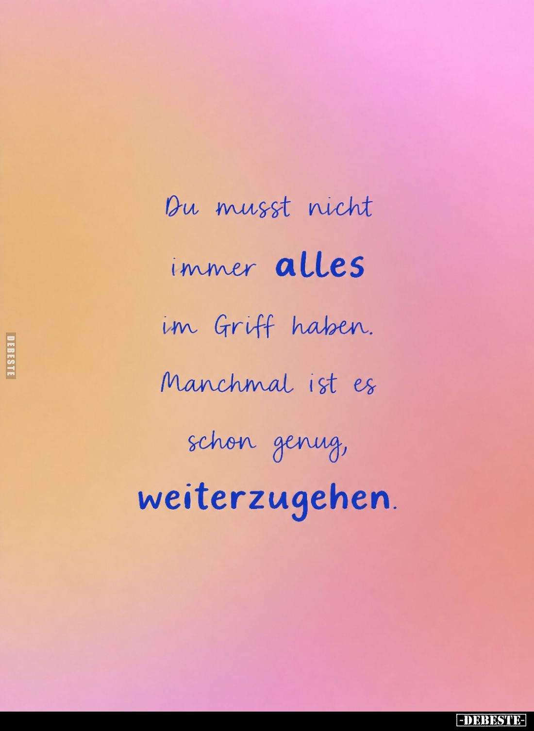 Du musst nicht immer alles im Griff haben.
Manchmal ist es schon genug,
weiterzugehen.