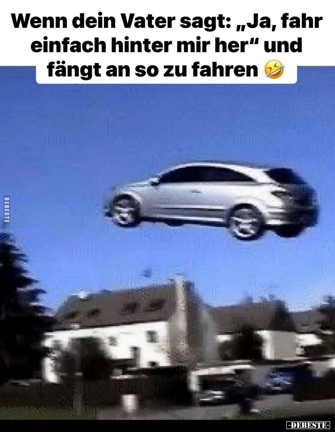 Wenn dein Vater sagt: "Ja, fahr einfach hinter mir her" und fängt an so zu fahren.