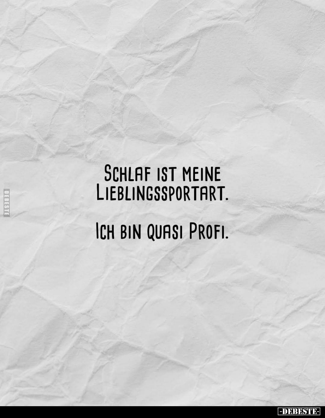 Schlaf ist meine Lieblingssportart.
Ich bin quasi Profi.