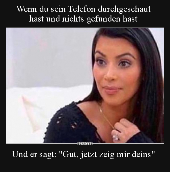 Wenn du sein Telefon durchgeschaut hast und nichts gefunden.. - Lustige Bilder | DEBESTE.de
