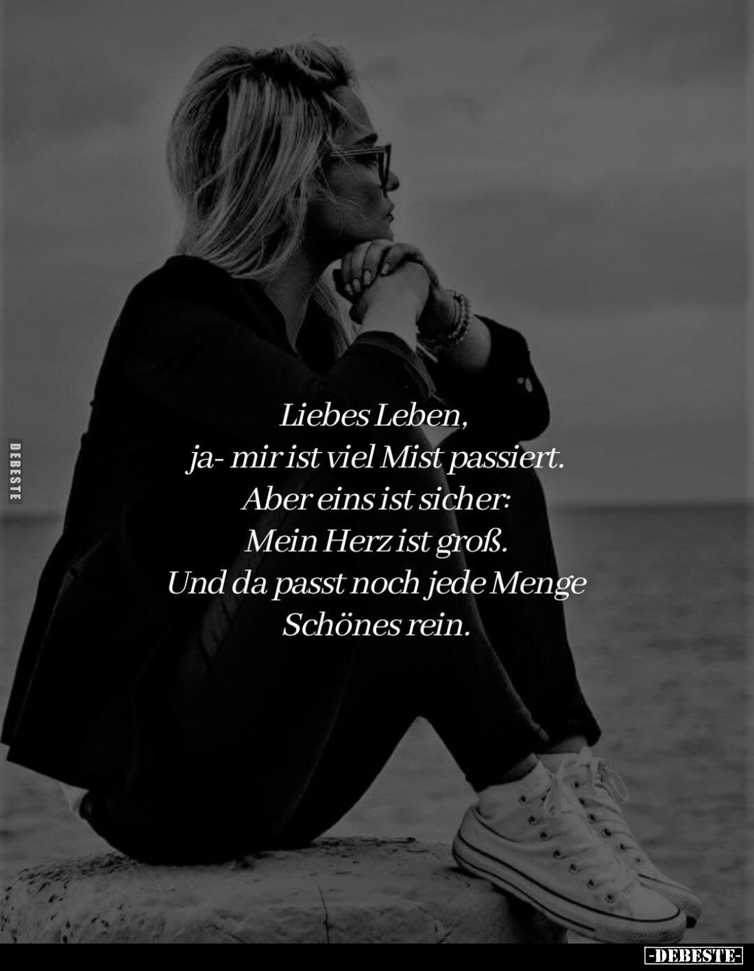 Liebes Leben, ja - mir ist viel Mist passiert. Aber eins ist sicher: Mein Herz ist groß. Und da passt noch jede Menge Schönes...
