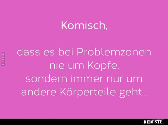 Komisch, dass es bei Problemzonen nie um Köpfe..