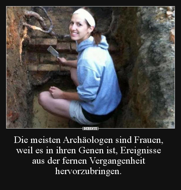 Die meisten Archäologen sind Frauen, weil es in ihren.. - Lustige Bilder | DEBESTE.de