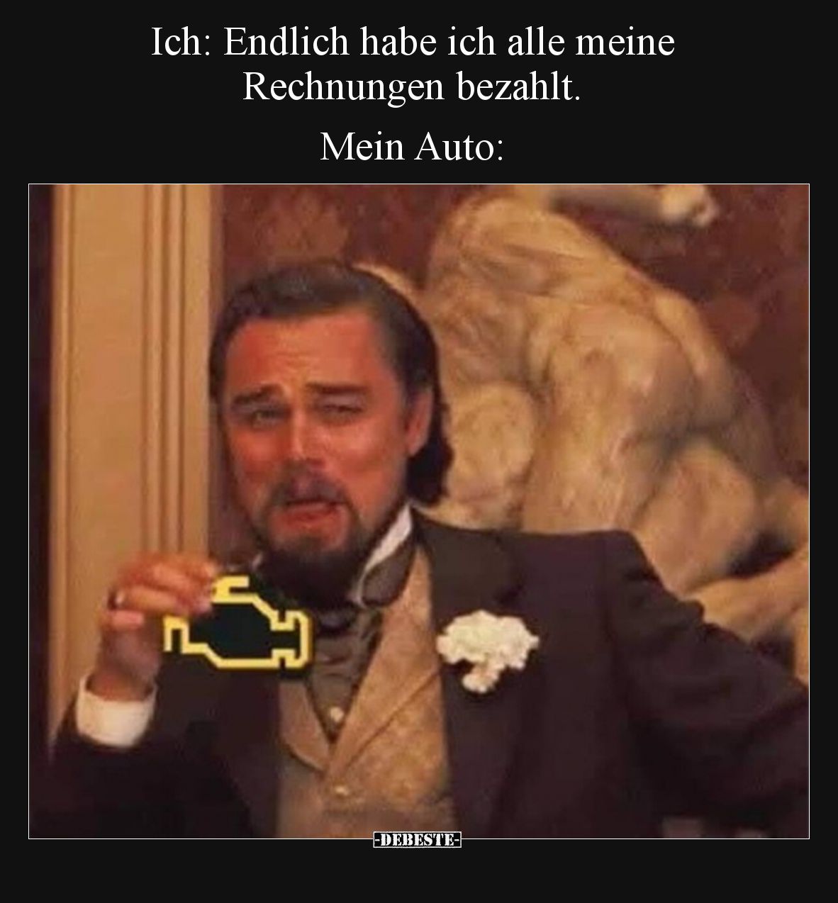 Ich: Endlich habe ich alle meine Rechnungen bezahlt.   Mein Auto: