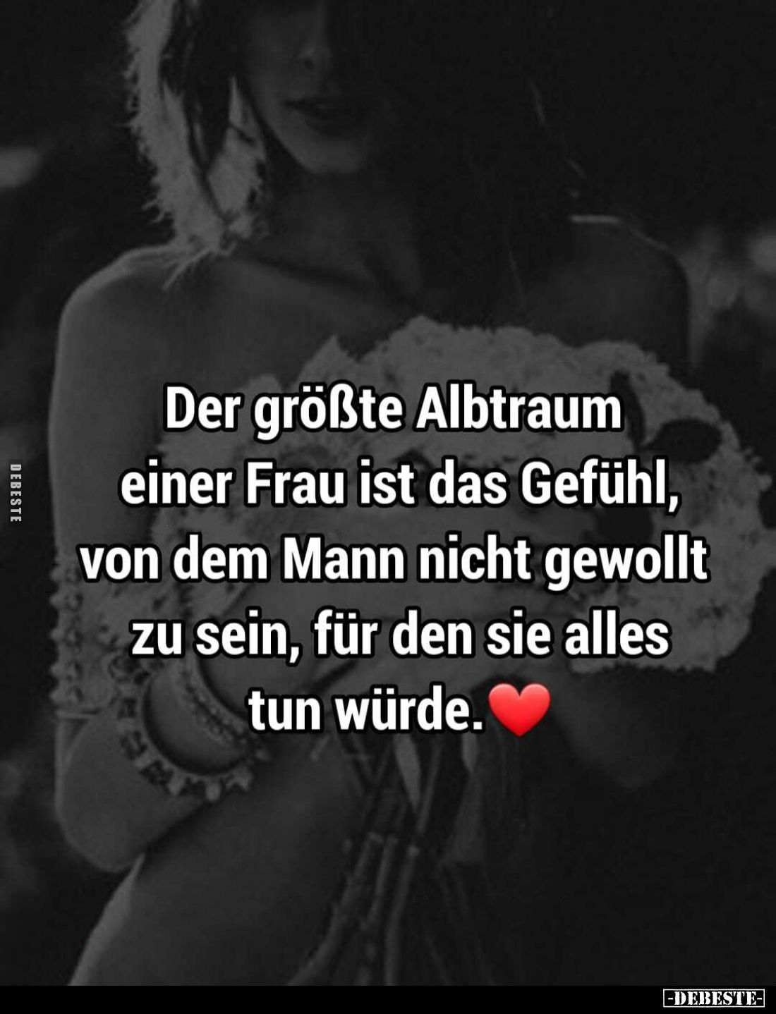 Der größte Albtraum einer Frau ist das Gefühl, von dem Mann nicht gewollt zu sein, für den sie alles tun würde.