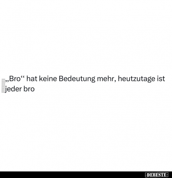 "Bro" hat keine Bedeutung mehr, heutzutage ist jeder bro.. - Lustige Bilder | DEBESTE.de