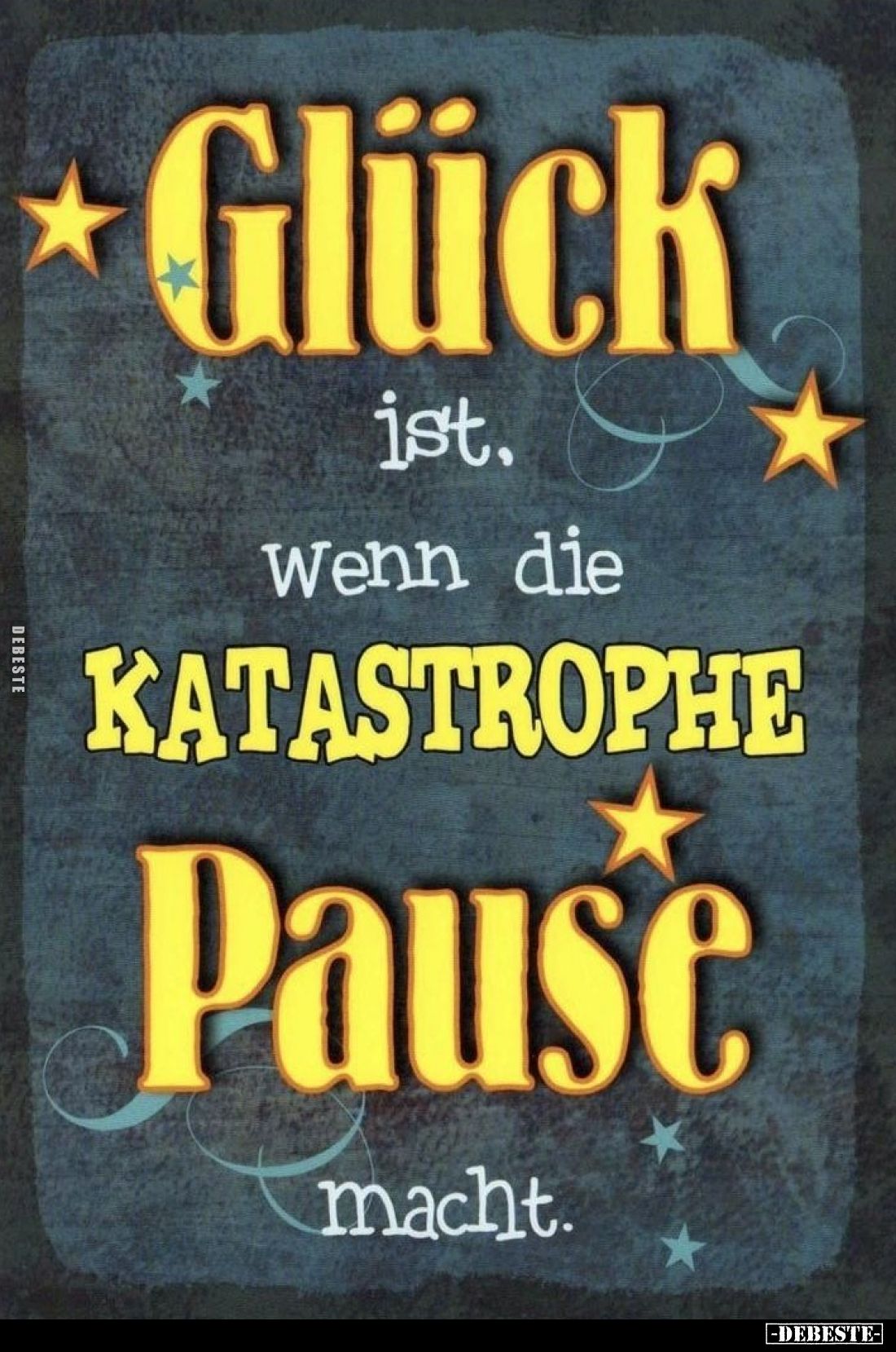 Glück
ist,
wenn die
Katastrophe
Pause
macht.