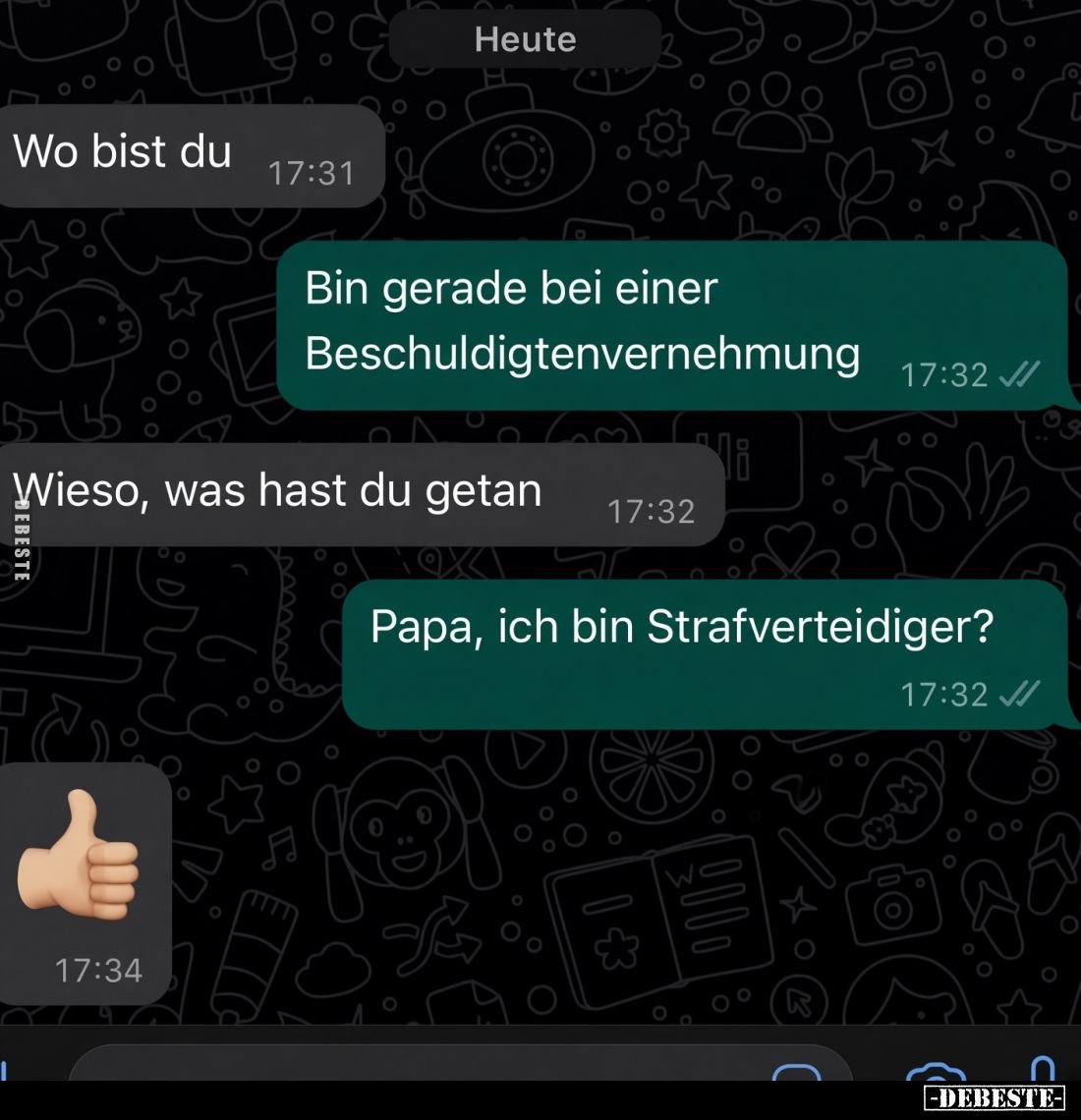 Wo bist du
-
Bin gerade bei einer
Beschuldigtenvernehmung
-
Wieso, was hast du getan
-
Papa, ich bin Strafverteidiger?