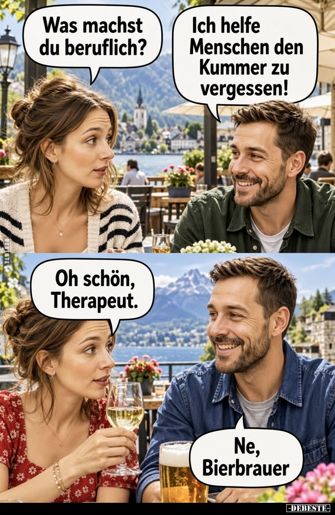 Was machst du beruflich?

Ich helfe Menschen den Kummer zu vergessen!

Oh schön, Therapeut.

Ne, Bierbrauer