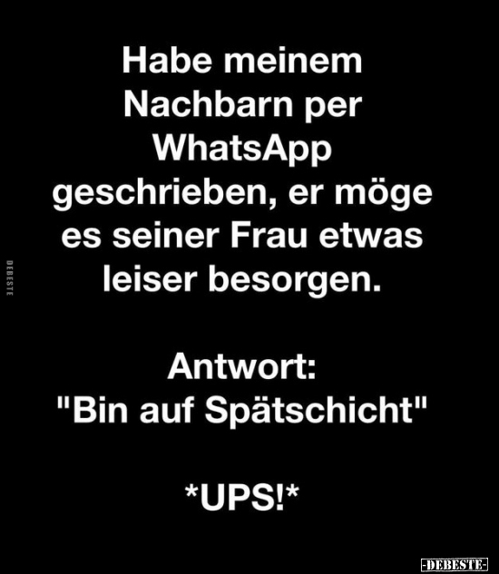 Habe meinem Nachbarn per WhatsApp geschrieben, er möge es.. - Lustige Bilder | DEBESTE.de