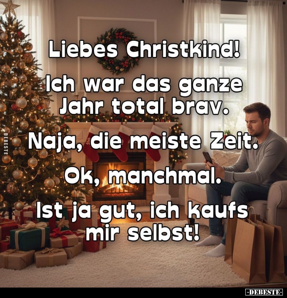 Liebes Christkind!
Ich war das ganze Jahr total brav.
Naja, die meiste Zeit.
Ok, manchmal.
Ist ja gut, ich kaufs mir selb...