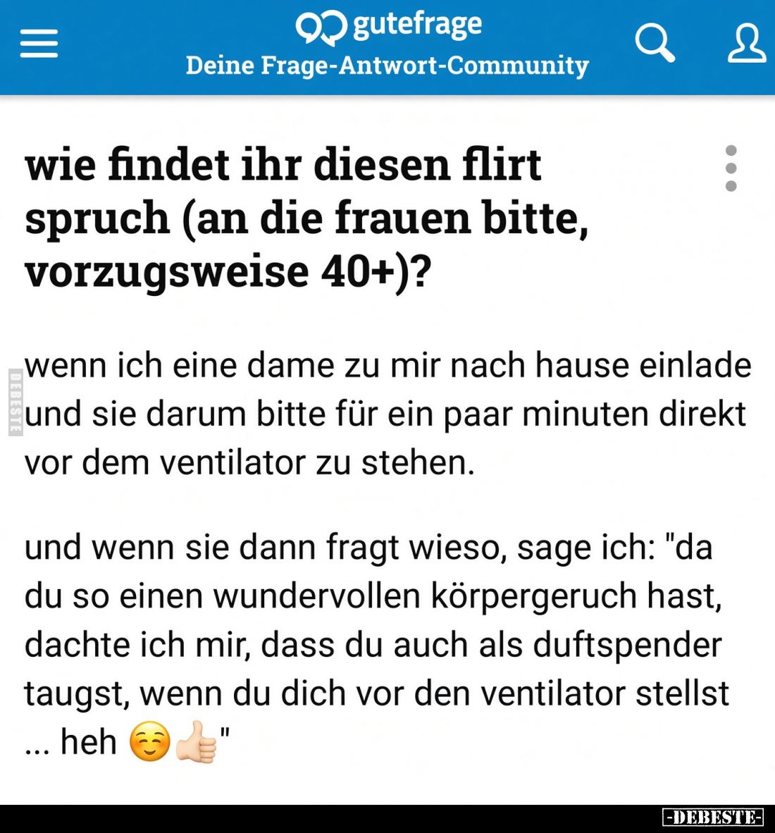 Wie findet ihr diesen Flirt Spruch (an die Frauen bitte, vorzugsweise 40+)?
Wenn ich eine Dame zu mir nach Hause einlade und...