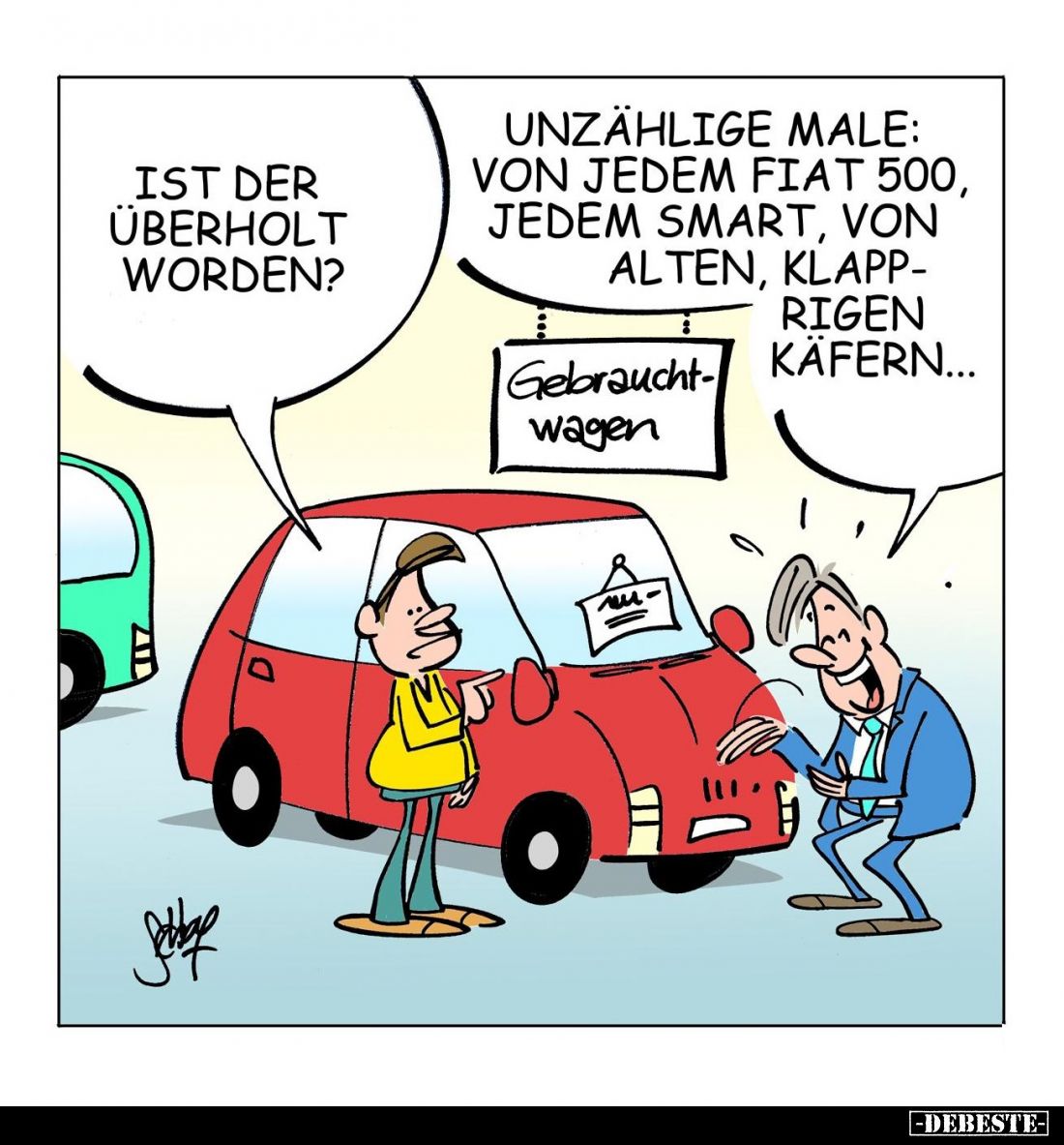 Ist der überholt worden? -
Unzählige male: von jedem Fiat 500, jedem smart, von alten, klapprigen
Käfern...