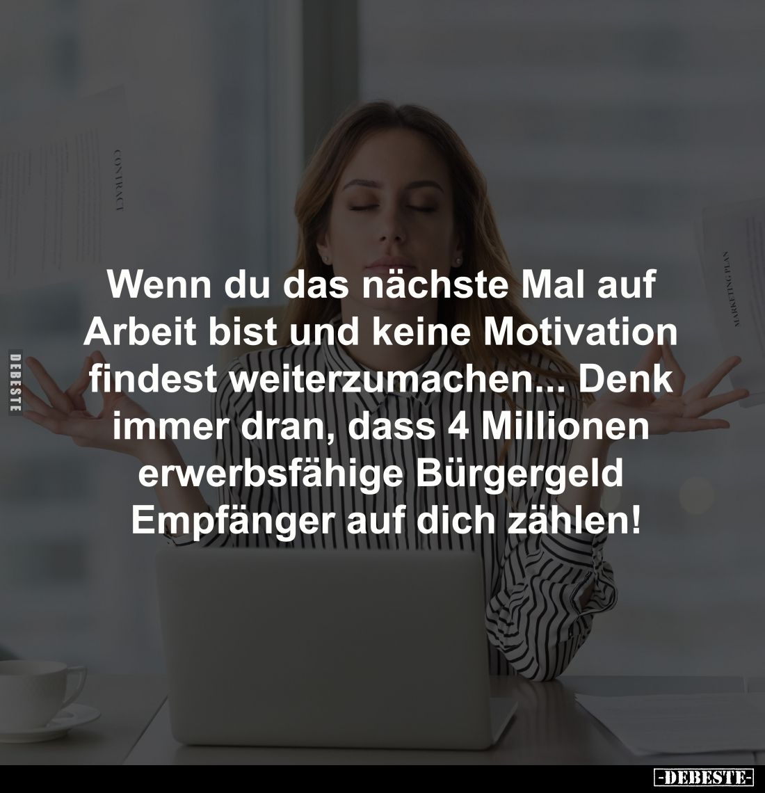 Wenn du das nächste Mal auf
Arbeit bist und keine Motivation
findest weiterzumachen... Denk
immer dran, dass 4 Millione...