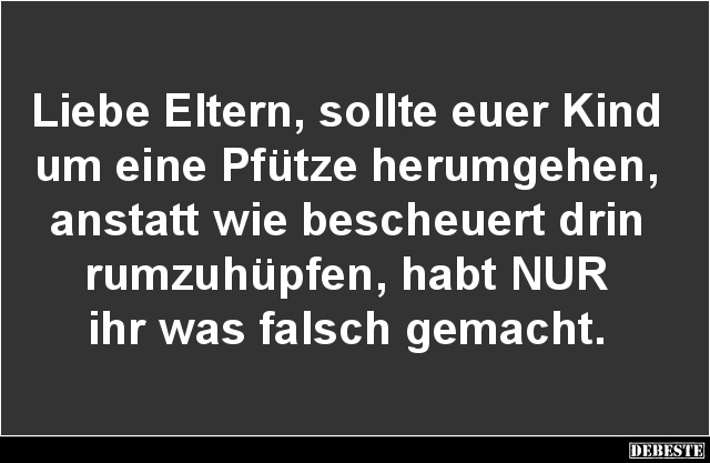 Liebe Eltern Sollte Euer Kind Um Eine Pfutze Herumgehen Lustige Bilder Spruche Witze Echt Lustig