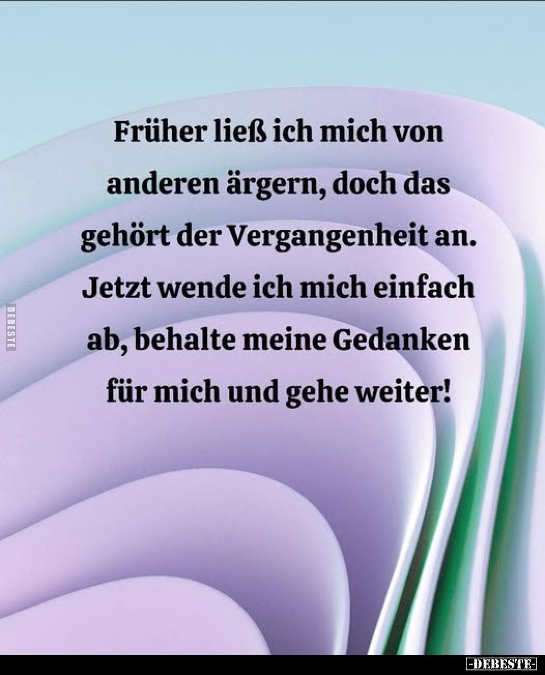 Früher ließ ich mich von anderen ärgern, doch das gehört der Vergangenheit an.
Jetzt wende ich mich einfach ab, behalte mein...