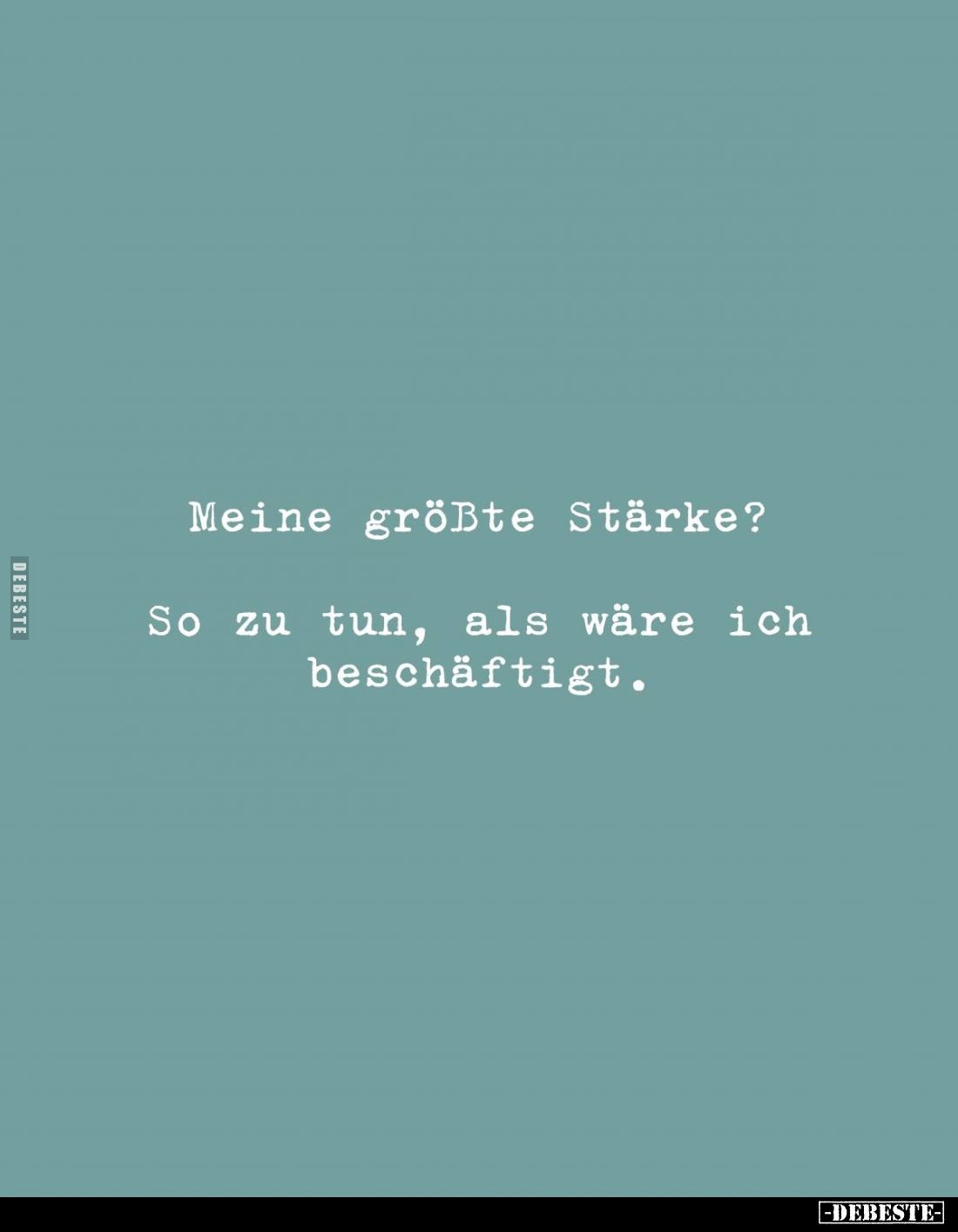 Meine größte Stärke? 
So zu tun, als wäre ich beschäftigt.