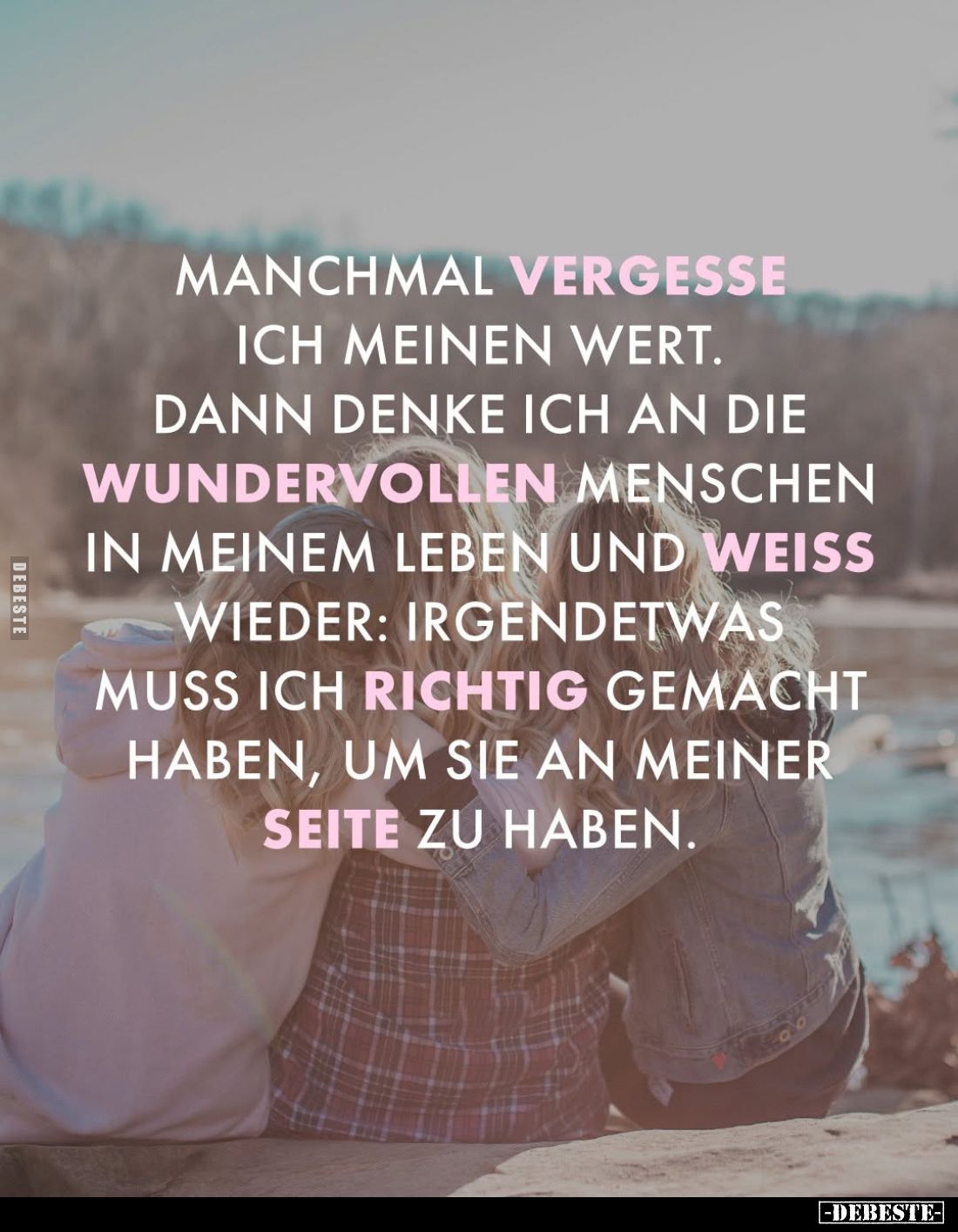 Manchmal vergesse ich meinen Wert.
Dann denke ich an die
wundervollen Menschen in meinem Leben und weiß wieder: Irgendetwas...