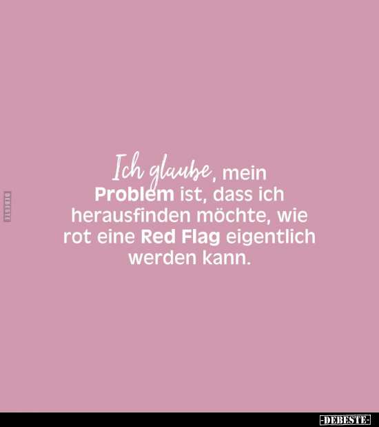 Ich glaube, mein Problem ist, dass ich herausfinden.. - Lustige Bilder | DEBESTE.de