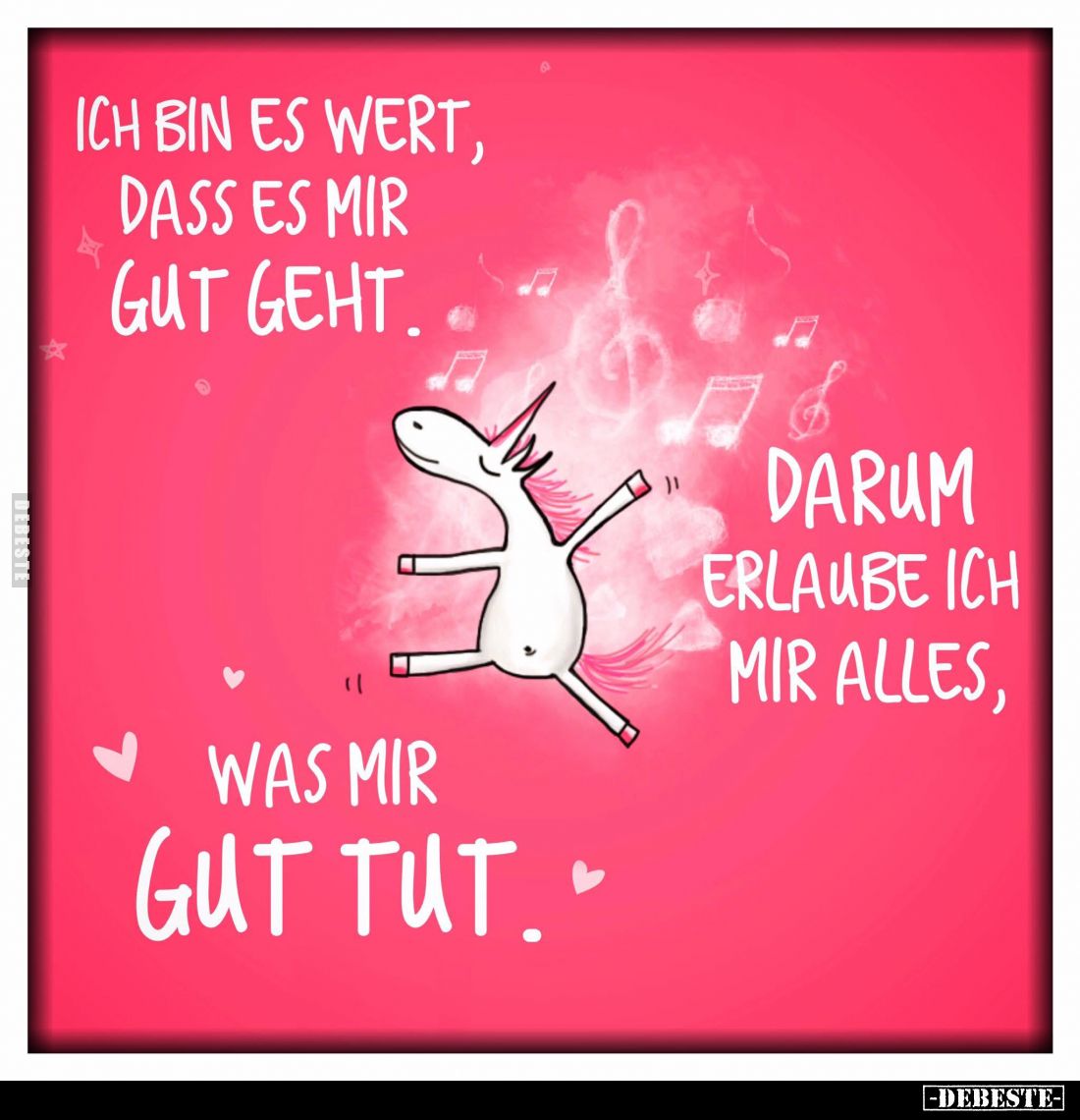 Ich bin es wert, dass es mir gut geht.
Darum erlaube ich mir alles,
was mir gut tut.