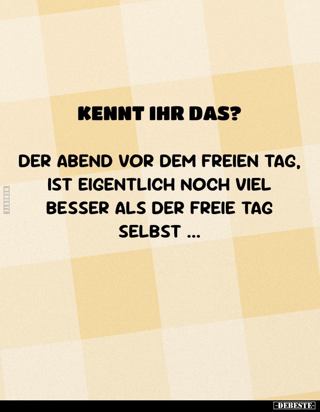 Kennt ihr das?
Der Abend vor dem freien Tag, ist eigentlich noch viel besser als der freie Tag selbst...