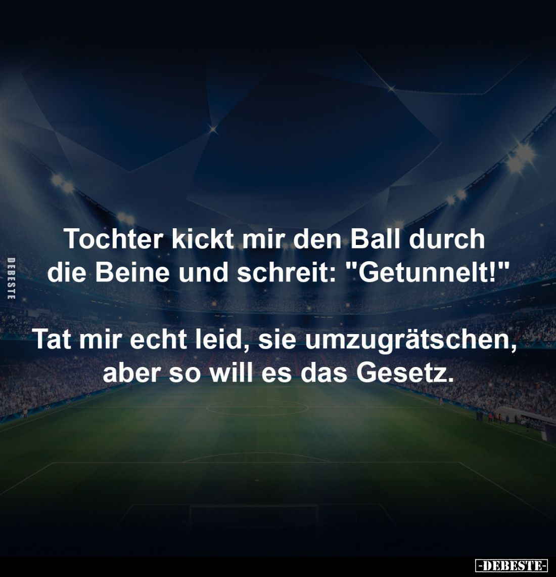 Tochter kickt mir den Ball durch 
die Beine und schreit: "Getunnelt!"

Tat mir echt leid, sie umzugrätschen, 
a...
