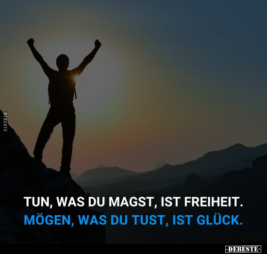 Tun, was du magst, ist Freiheit. Mögen, was du tust, ist.. - Lustige Bilder | DEBESTE.de