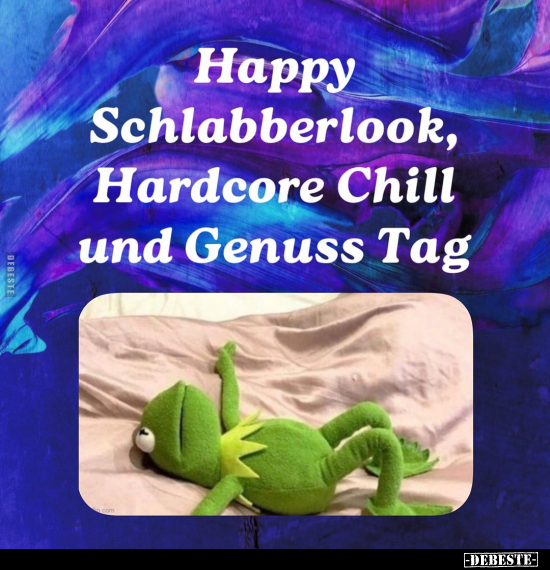 Happy Schlabberlook, Hardcore Chill und Genuss Tag... - Lustige Bilder | DEBESTE.de