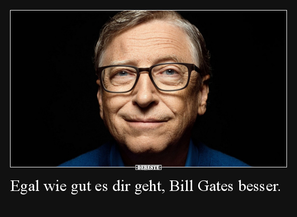 Egal wie gut es dir geht, Bill Gates besser... - Lustige Bilder | DEBESTE.de