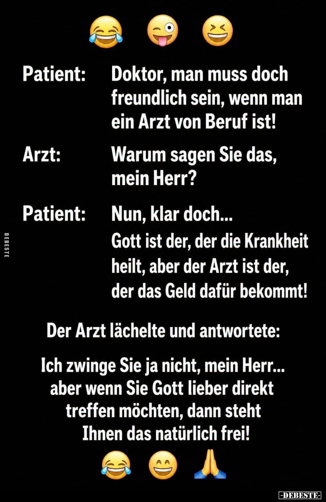 Doktor, man muss doch freundlich sein, wenn man ein Arzt von Beruf ist!
-
Warum sagen Sie das, mein Herr?
-
Nun, klar doc...