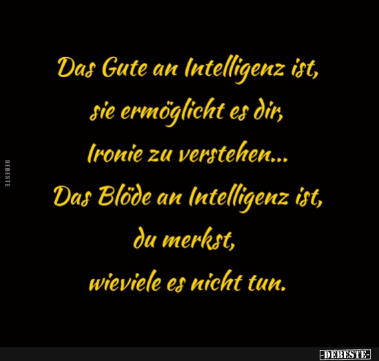 Das Gute an Intelligenz ist, sie ermöglich es dir..
