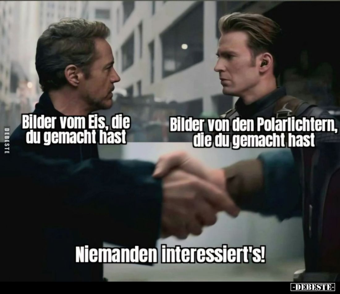 Bilder vom Eis, die du gemacht hast. -
Bilder von den Polarlichtern, die du gemacht hast. -
Niemanden interessiert's!