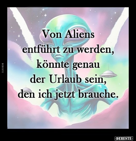 Von Aliens entführt zu werden, könnte genau der Urlaub sein.. - Lustige Bilder | DEBESTE.de