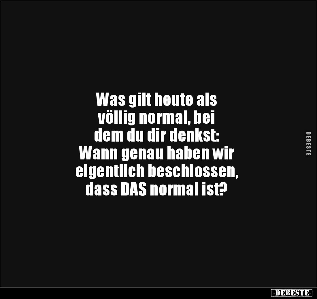 Was gilt heute als
völlig normal, bei
dem du dir denkst:
Wann genau haben wir
eigentlich beschlossen,
dass DAS norma...