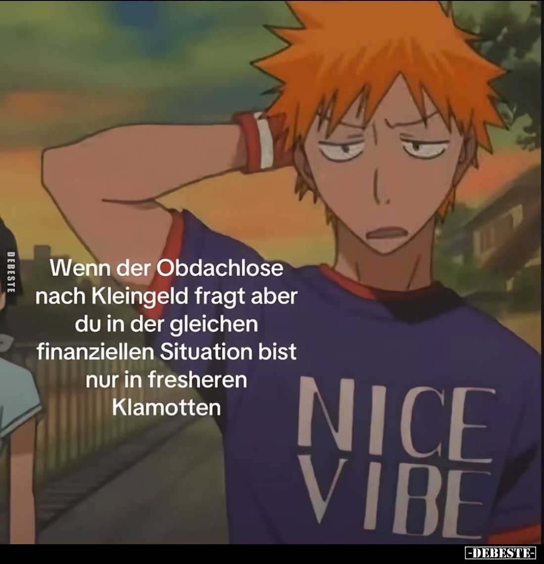 Wenn der Obdachlose nach Kleingeld fragt aber du in der gleichen finanziellen Situation bist nur in fresheren Klamotten.