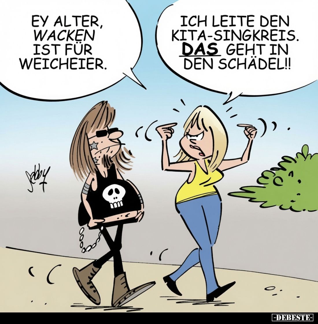 Ey alter, Wacken ist für Weicheier. - Ich leite den Kita-Singkreis. Das geht in den Schädel!!