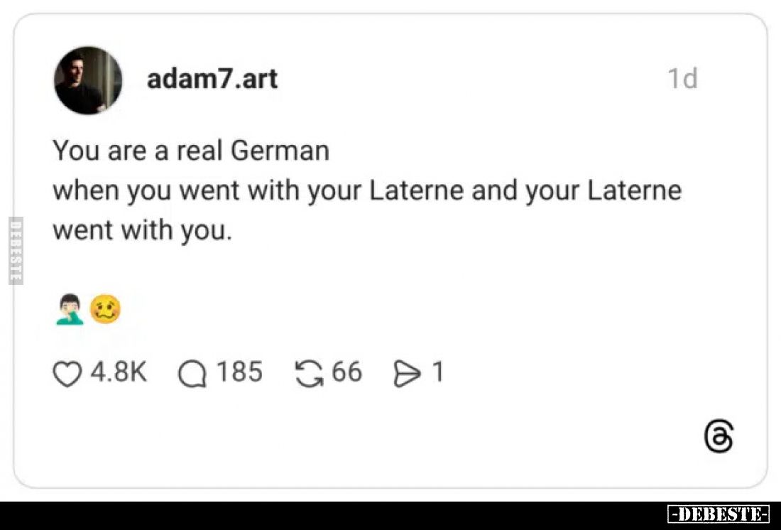 You are a real German
when you went with your Laterne and your Laterne went with you.