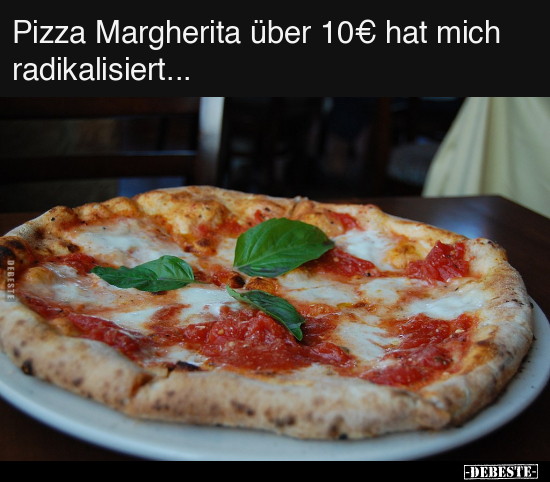 Pizza Margherita über 10€ hat mich radikalisiert... - Lustige Bilder | DEBESTE.de