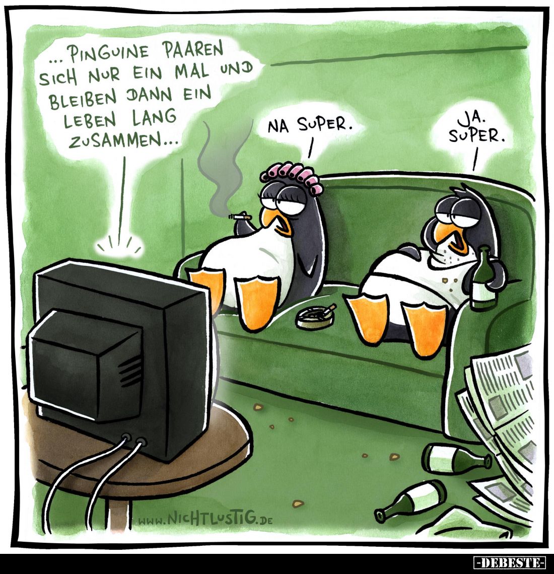 ... Pinguine paaren sich nur ein Mal und bleiben dann ein Leben lang zusammen...
Na super.
Ja. Super.