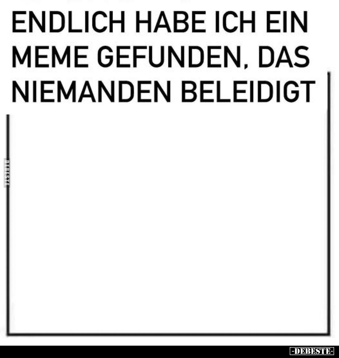 Endlich habe ich ein Meme gefunden, das niemanden.. - Lustige Bilder | DEBESTE.de