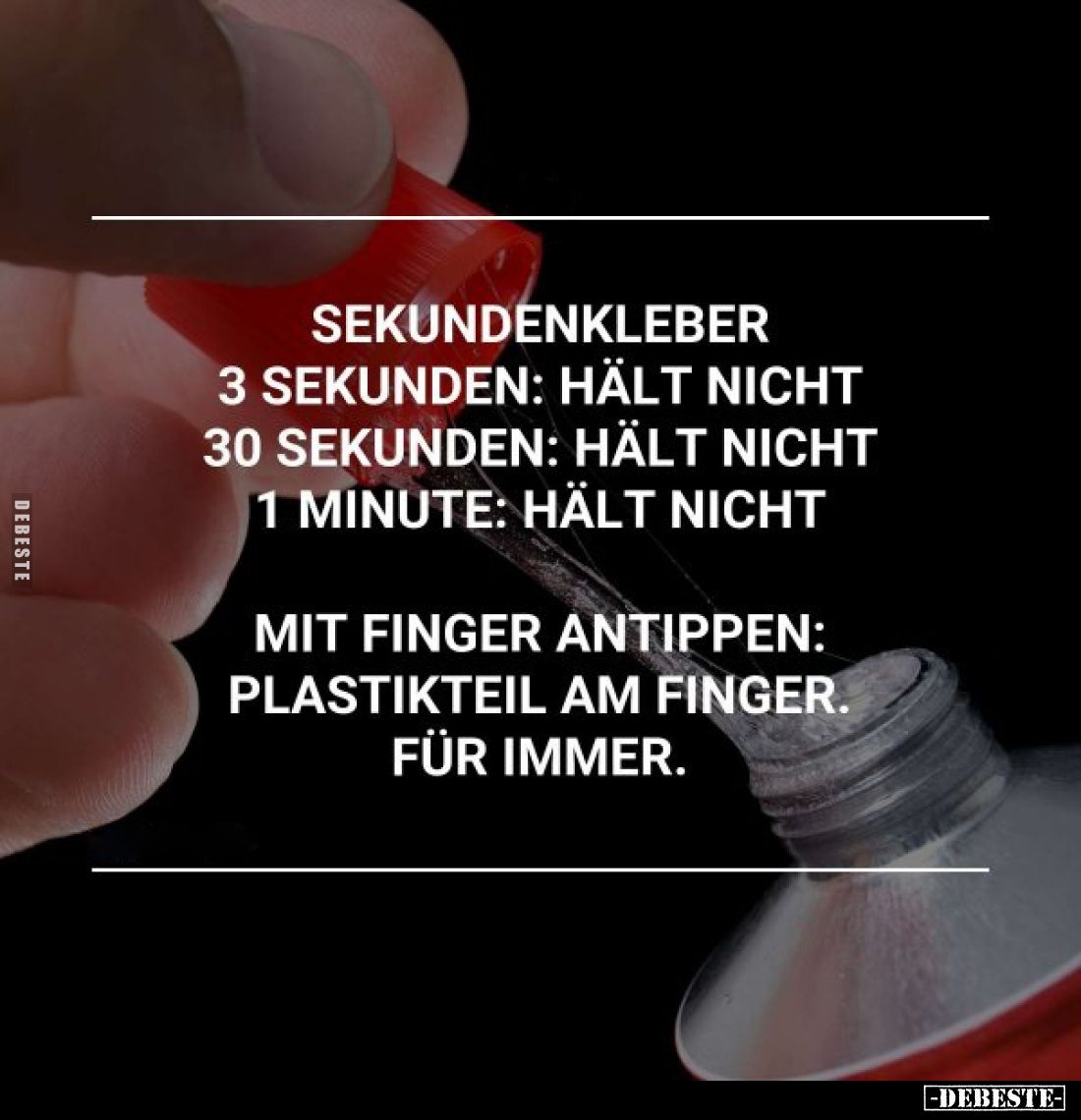 Sekundenkleber
-
3 Sekunden: hält nicht
-
30 Sekunden: hält nicht
-
1 Minute: hält nicht
-
Mit Finger antippen:
Plas...