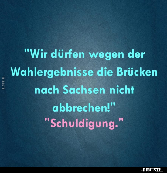 "Wir dürfen wegen der Wahlergebnisse die Brücken nach.." - Lustige Bilder | DEBESTE.de