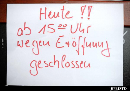 Heute!! Ab 15.00 Uhr wegen Eröffnung geschlossen... - Lustige Bilder | DEBESTE.de