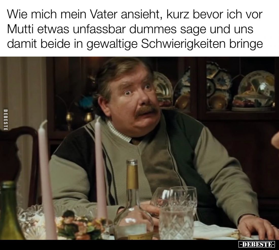 Wie mich mein Vater ansieht, kurz bevor ich vor Mutti etwas unfassbar dummes sage und uns damit beide in gewaltige Schwierigk...